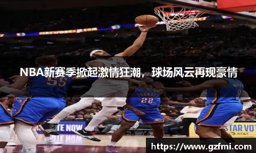 NBA新赛季掀起激情狂潮，球场风云再现豪情