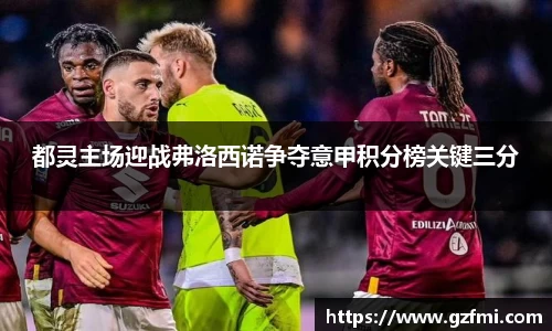 都灵主场迎战弗洛西诺争夺意甲积分榜关键三分