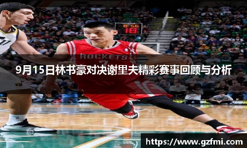 9月15日林书豪对决谢里夫精彩赛事回顾与分析