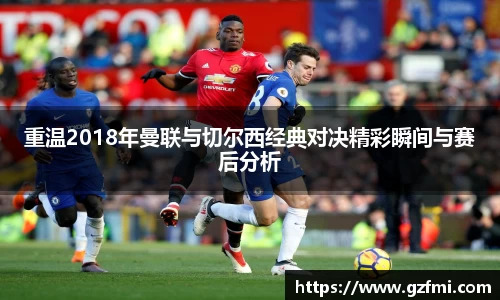 重温2018年曼联与切尔西经典对决精彩瞬间与赛后分析