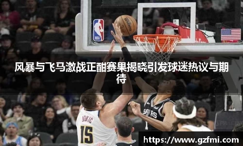风暴与飞马激战正酣赛果揭晓引发球迷热议与期待