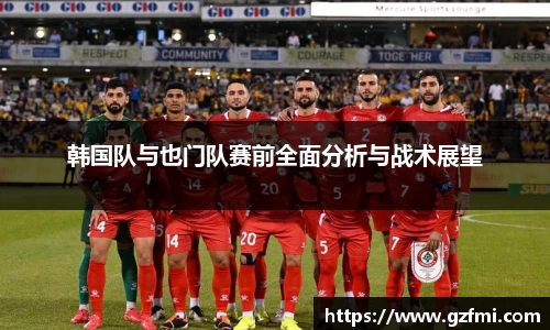 韩国队与也门队赛前全面分析与战术展望